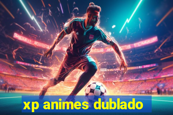 xp animes dublado